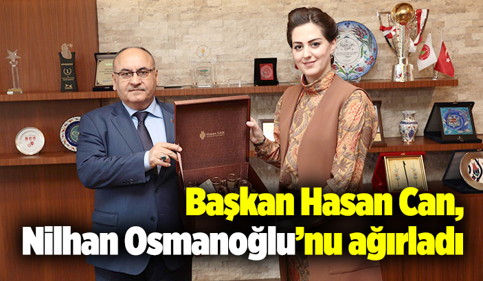 Başkan Hasan Can, Nilhan Osmanoğlu'nu ağırladı