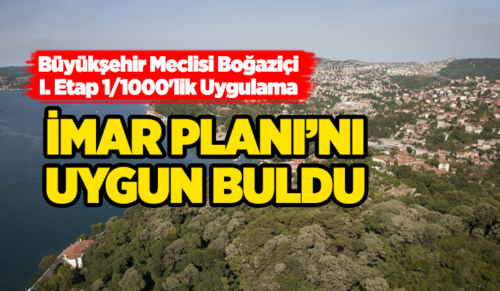 Büyükşehir Meclisi Boğaziçi I. Etap 1/1000'lik Uygulama İmar Planı'nı uygun buldu