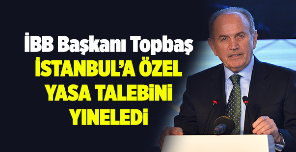 İBB Başkanı Topbaş İstanbul'a özel yasa talebini yineledi