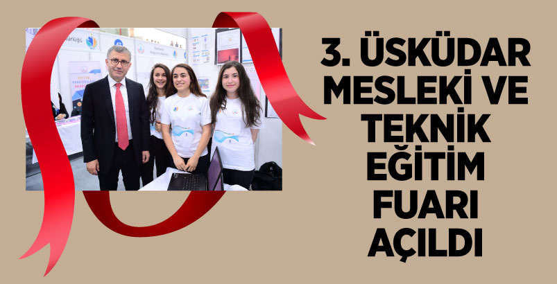 3. ÜSKÜDAR MESLEKİ VE TEKNİK EĞİTİM FUARI AÇILDI