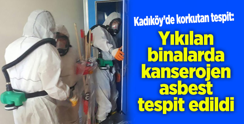 Kadıköy'de korkutan tespit: Yıkılan binalarda kanserojen asbest tespit edildi