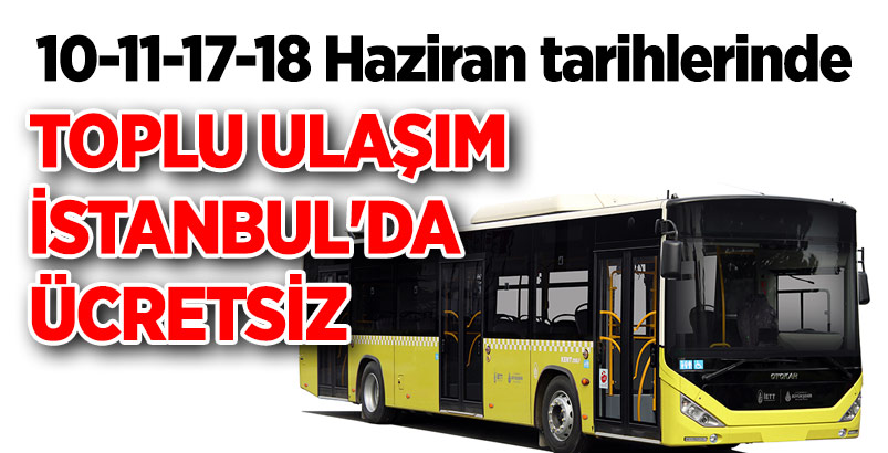 10 -11 - 17- 18 Haziran 2017 tarihlerinde toplu ulaşım ücretsiz