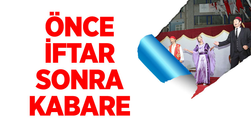 ÖNCE İFTAR SONRA KABARE