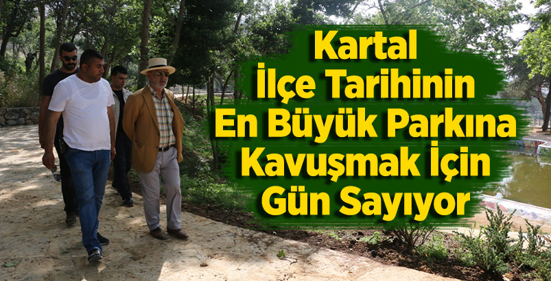 Kartal İlçe Tarihinin En Büyük Parkına Kavuşmak İçin Gün Sayıyor