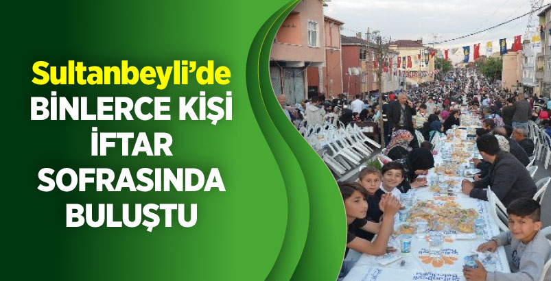 Sultanbeyli'de binlerce kişi iftar sofrasında buluştu