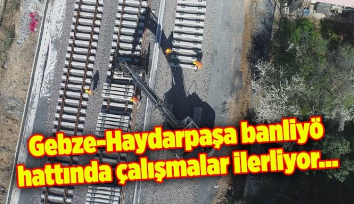 Gebze-Haydarpaşa banliyö hattında çalışmalar ilerliyor…