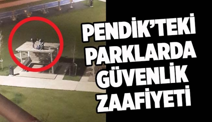 PENDİK’TEKİ PARKLARDA GÜVENLİK ZAAFİYETİ