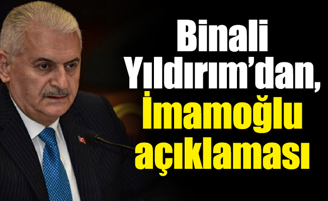 Binali Yıldırım’dan, İmamoğlu açıklaması