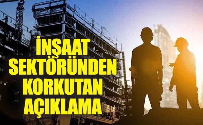 İnşaat Sektöründen Korkutan Açıklama