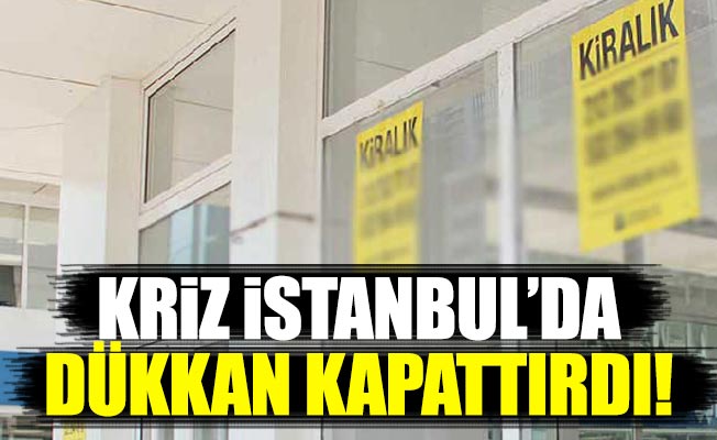 Kriz İstanbul’da dükkan kapattırdı!