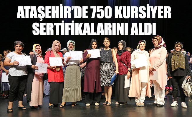 ATAŞEHİR’DE 750 KURSİYER SERTİFİKALARINI ALDI