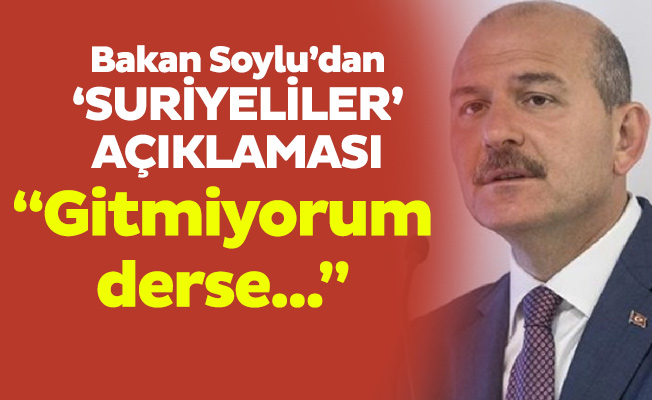 Bakan Soylu’dan ‘Suriyeliler’ açıklaması