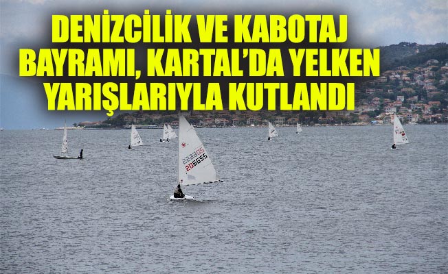 DENİZCİLİK VE KABOTAJ BAYRAMI, KARTAL’DA YELKEN YARIŞLARIYLA KUTLANDI