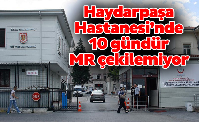 Haydarpaşa Hastanesi’nde 10 gündür MR çekilemiyor