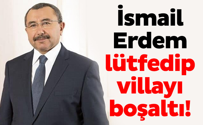 İsmail Erdem lütfedip villayı boşaltı!