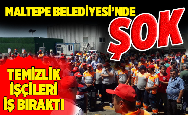 MALTEPE BELEDİYESİ’NDE ŞOK. TEMİZLİK İŞÇİLERİ İŞ BIRAKTI