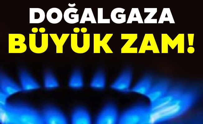 Doğalgaza Büyük zam!