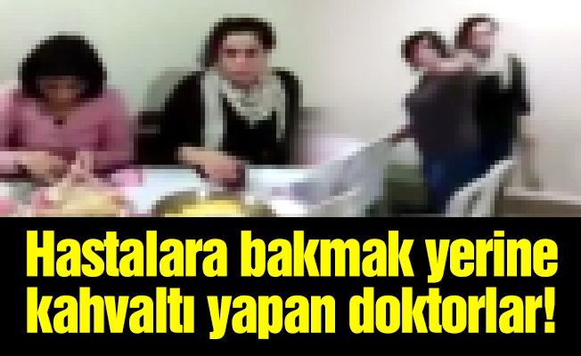 Hastalara bakmak yerine kahvaltı yapan doktorlar!