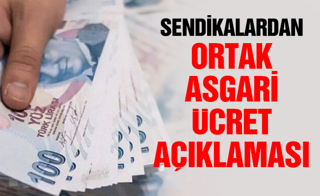 Sendikalardan Ortak Asgari Ücret Açıklaması