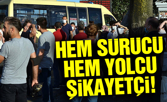 Hem sürücü hem yolcu şikayetçi!