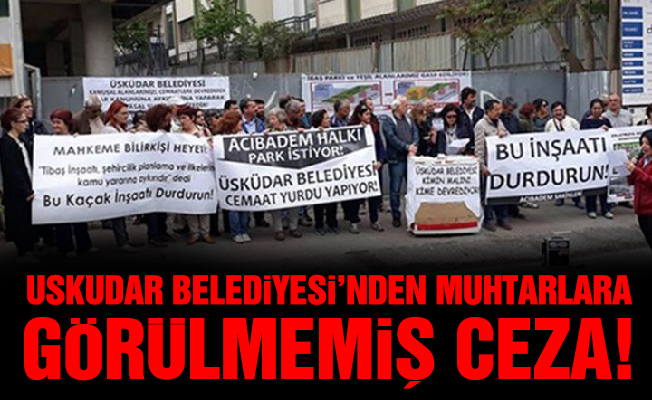 Üsküdar Belediyesi’nden muhtarlara görülmemiş ceza!