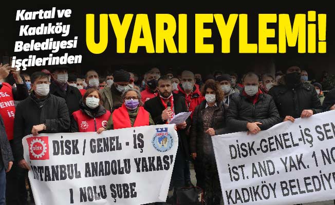 Kartal ve Kadıköy Belediyesi işçilerinden uyarı eylemi!