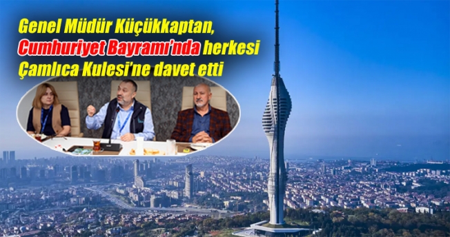 Küçükkaptan, Cumhuriyet Bayramı’nda herkesi Çamlıca Kulesi’ne davet etti