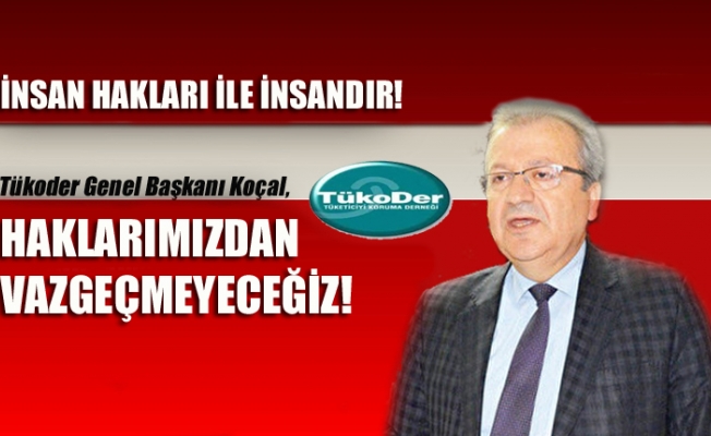 İNSAN HAKLARI İLE İNSANDIR! HAKLARIMIZDAN VAZGEÇMEYECEĞİZ!