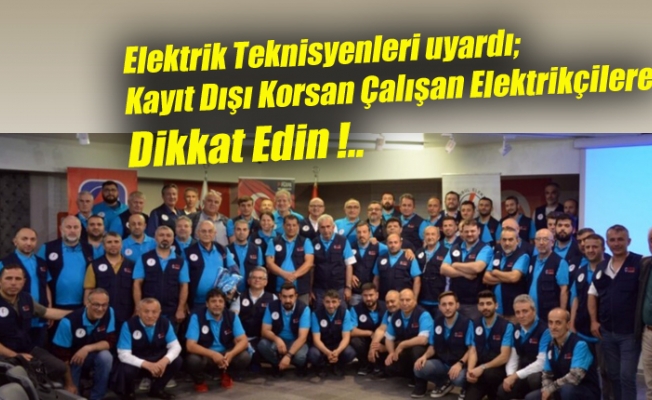 Elektrik Teknisyenleri uyardı; Kayıt Dışı Korsan Çalışan Elektrikçilere Dikkat Edin